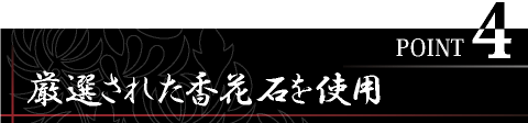 POINT4　厳選された香花石を使用